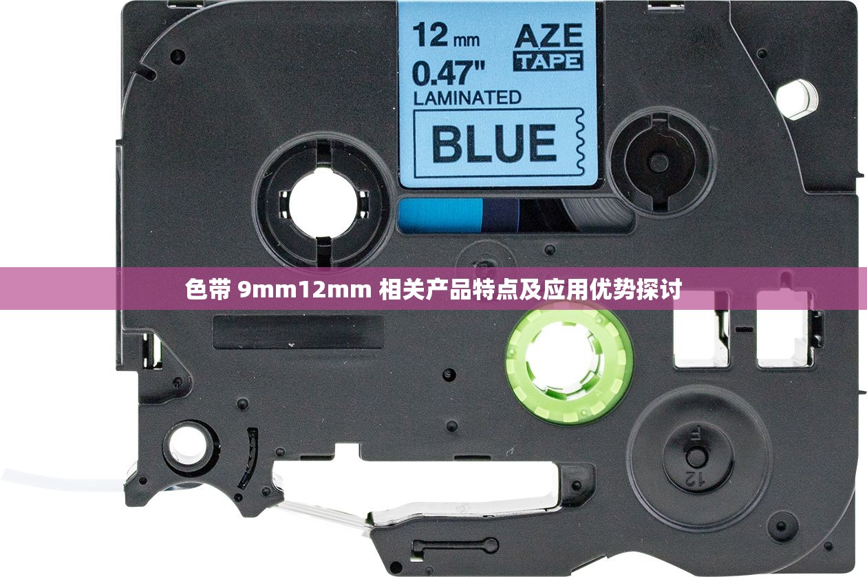 色带 9mm12mm 相关产品特点及应用优势探讨