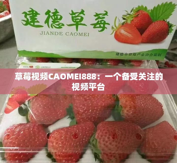 草莓视频CAOMEI888：一个备受关注的视频平台