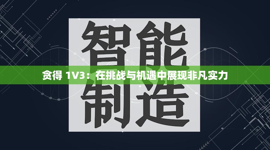 贪得 1V3：在挑战与机遇中展现非凡实力
