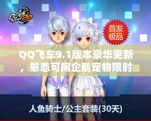 QQ飞车9.1版本豪华更新，憨态可掬企鹅宠物限时领取，不容错过！