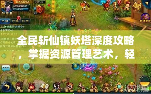 全民斩仙镇妖塔深度攻略，掌握资源管理艺术，轻松挑战高层