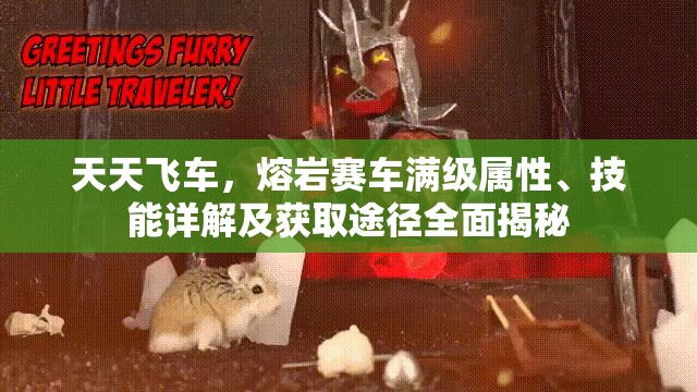 天天飞车，熔岩赛车满级属性、技能详解及获取途径全面揭秘