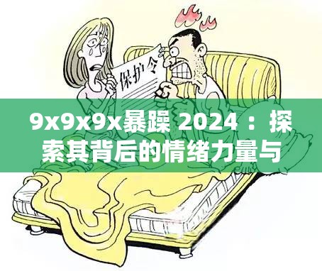 9x9x9x暴躁 2024 ：探索其背后的情绪力量与缘由