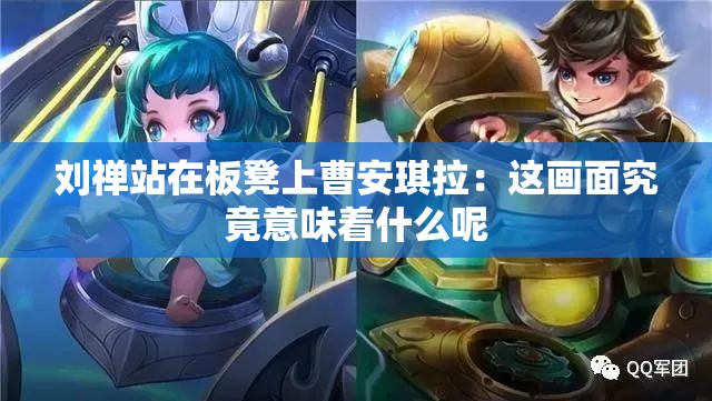 刘禅站在板凳上曹安琪拉：这画面究竟意味着什么呢