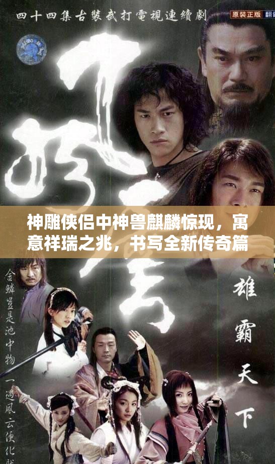 神雕侠侣中神兽麒麟惊现，寓意祥瑞之兆，书写全新传奇篇章