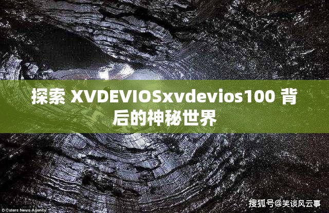 探索 XVDEVIOSxvdevios100 背后的神秘世界