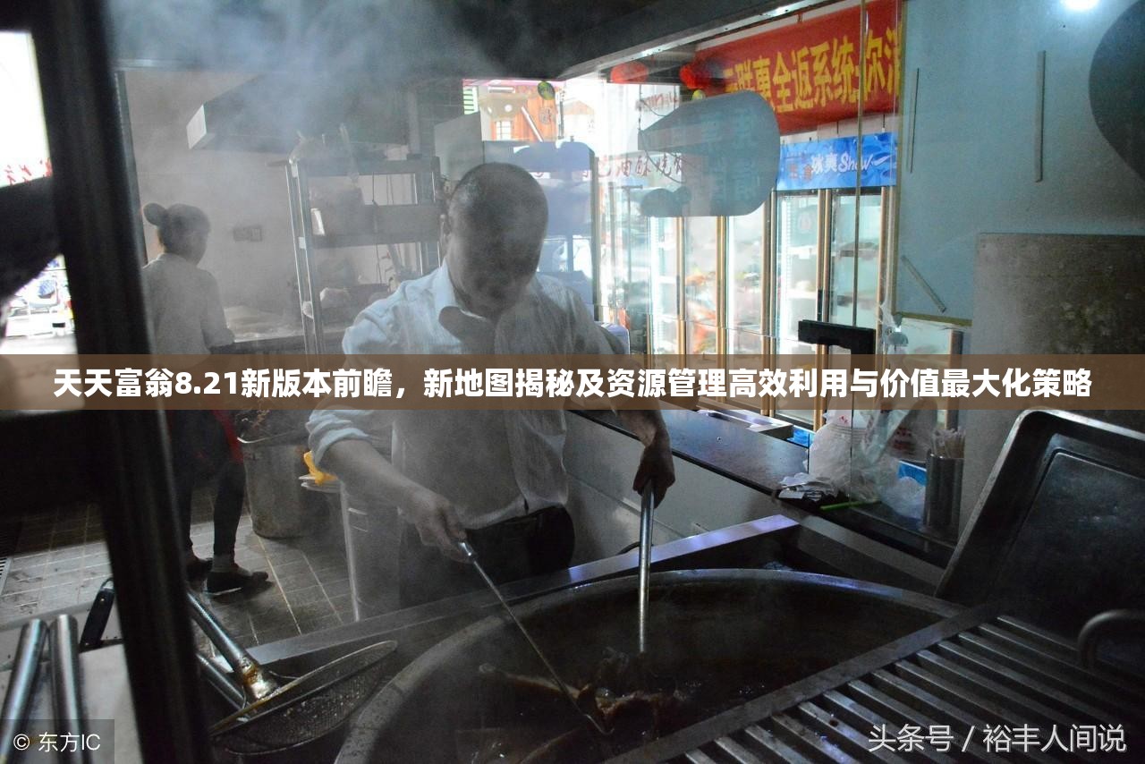 天天富翁8.21新版本前瞻，新地图揭秘及资源管理高效利用与价值最大化策略