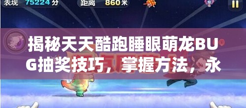 揭秘天天酷跑睡眼萌龙BUG抽奖技巧，掌握方法，永久角色抽奖必中攻略