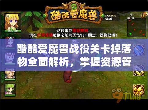 酷酷爱魔兽战役关卡掉落物全面解析，掌握资源管理策略的艺术