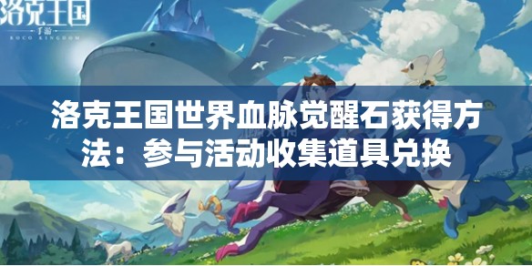 洛克王国世界血脉觉醒石获得方法：参与活动收集道具兑换