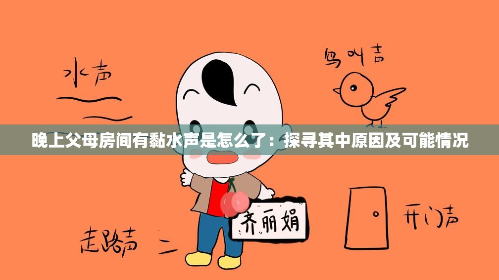 晚上父母房间有黏水声是怎么了：探寻其中原因及可能情况