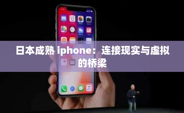 日本成熟 iphone：连接现实与虚拟的桥梁