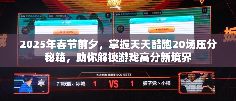 2025年春节前夕，掌握天天酷跑20场压分秘籍，助你解锁游戏高分新境界
