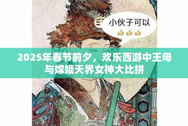 2025年春节前夕，欢乐西游中王母与嫦娥天界女神大比拼