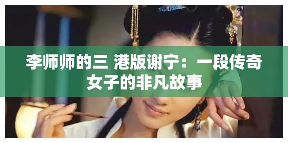 李师师的三 港版谢宁：一段传奇女子的非凡故事