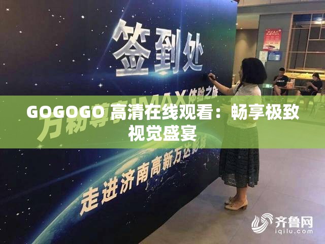 GOGOGO 高清在线观看：畅享极致视觉盛宴