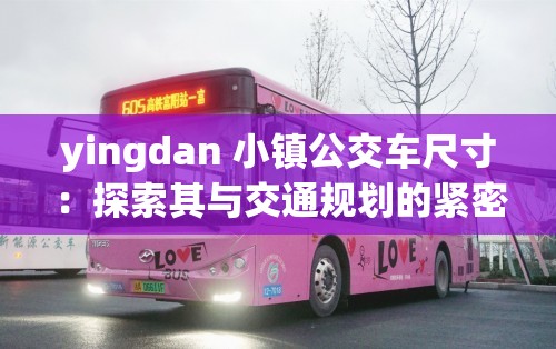 yingdan 小镇公交车尺寸：探索其与交通规划的紧密关联
