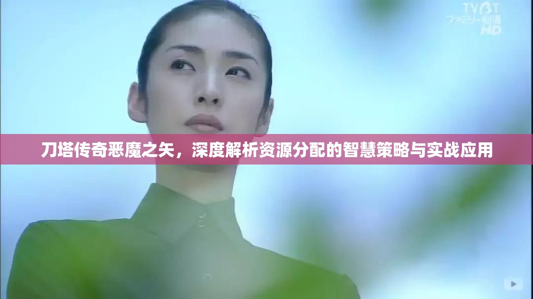 刀塔传奇恶魔之矢，深度解析资源分配的智慧策略与实战应用