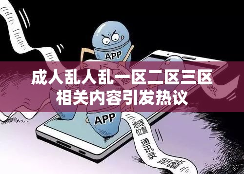 成人乱人乱一区二区三区相关内容引发热议