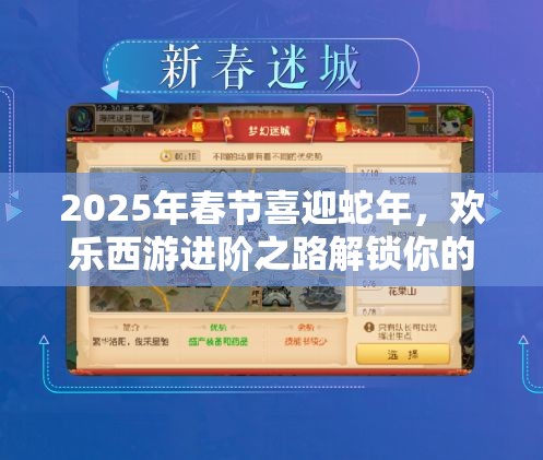 2025年春节喜迎蛇年，欢乐西游进阶之路解锁你的冒险新篇章