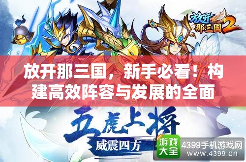 放开那三国，新手必看！构建高效阵容与发展的全面指南
