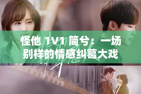 怪他 1V1 简兮：一场别样的情感纠葛大戏