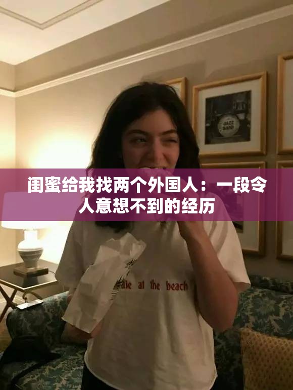 闺蜜给我找两个外国人：一段令人意想不到的经历