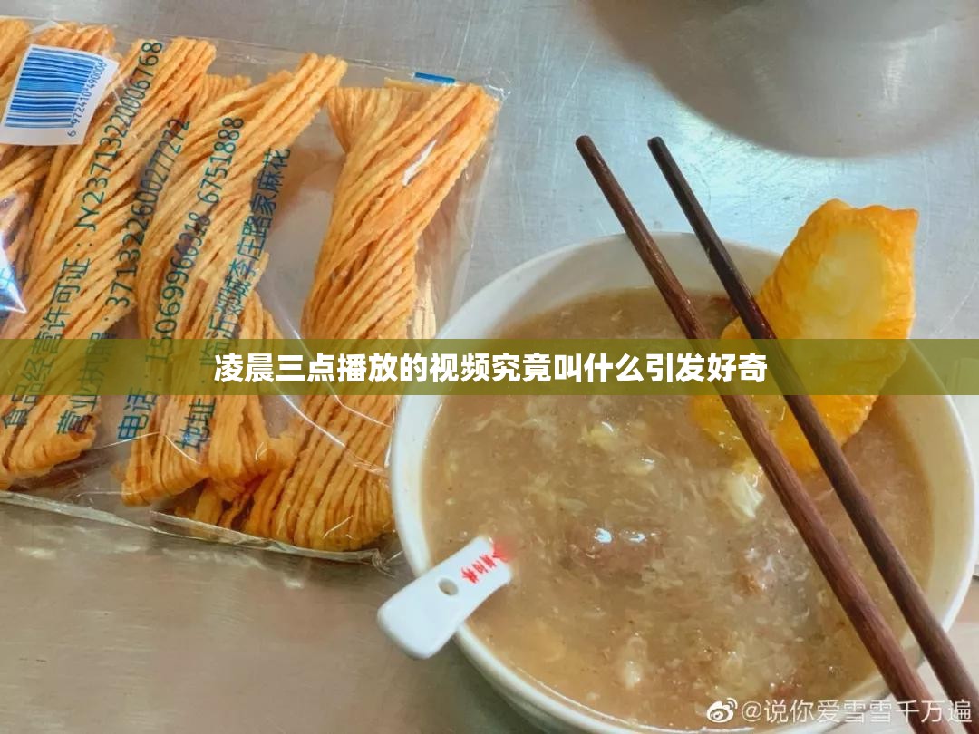 凌晨三点播放的视频究竟叫什么引发好奇