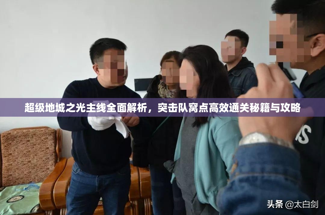 超级地城之光主线全面解析，突击队窝点高效通关秘籍与攻略