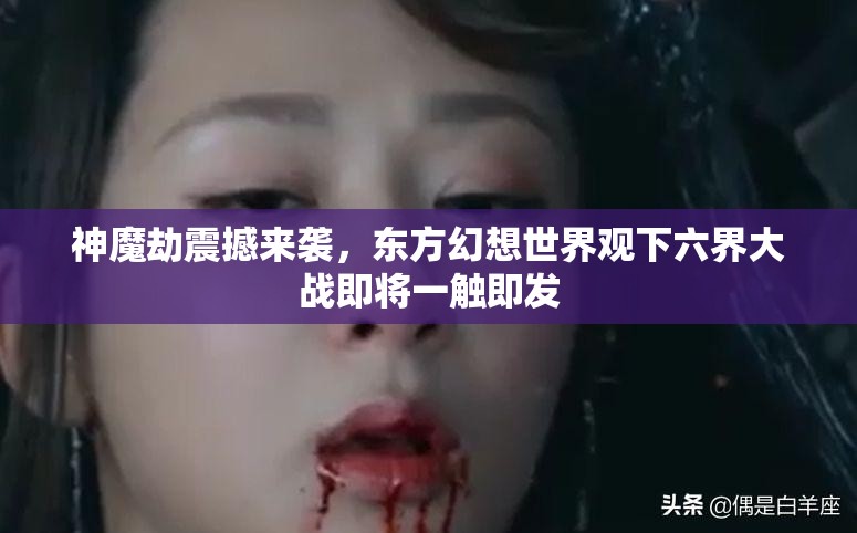 神魔劫震撼来袭，东方幻想世界观下六界大战即将一触即发