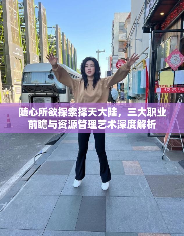 随心所欲探索择天大陆，三大职业前瞻与资源管理艺术深度解析