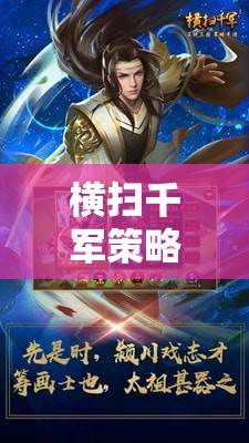 横扫千军策略揭秘，深度解析五大潜力武将，助你征战沙场无往不胜