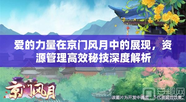 爱的力量在京门风月中的展现，资源管理高效秘技深度解析