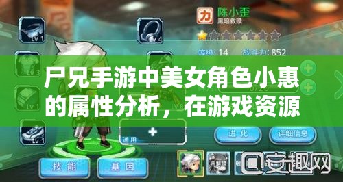 尸兄手游中美女角色小惠的属性分析，在游戏资源管理策略中的核心地位