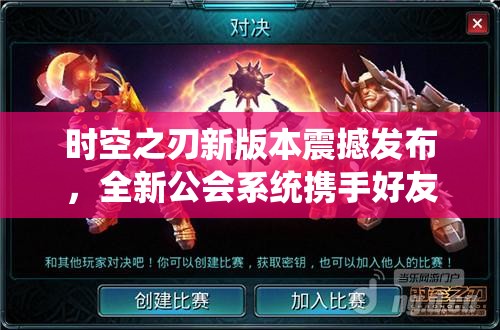 时空之刃新版本震撼发布，全新公会系统携手好友PVP玩法大揭秘