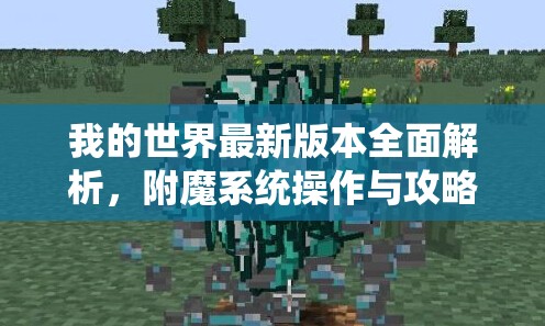 我的世界最新版本全面解析，附魔系统操作与攻略详解指南