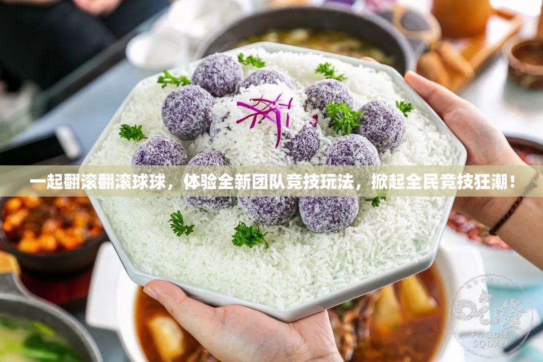 一起翻滚翻滚球球，体验全新团队竞技玩法，掀起全民竞技狂潮！
