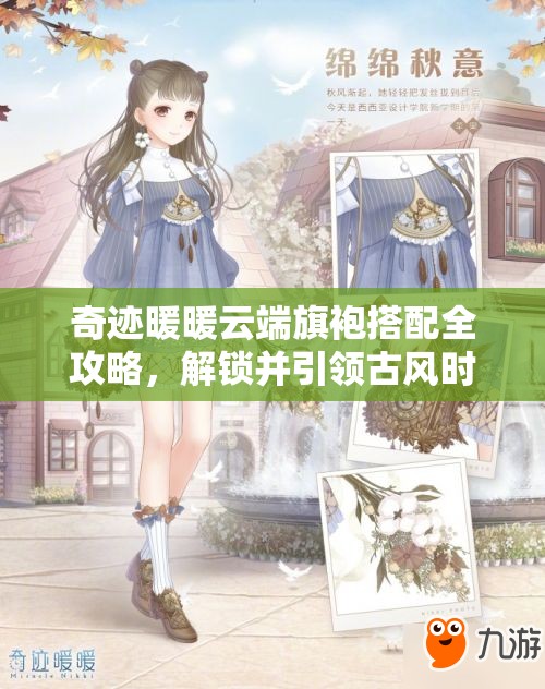 奇迹暖暖云端旗袍搭配全攻略，解锁并引领古风时尚新潮流