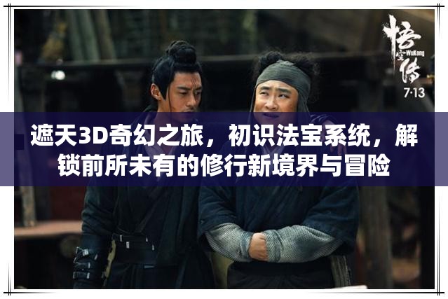 遮天3D奇幻之旅，初识法宝系统，解锁前所未有的修行新境界与冒险