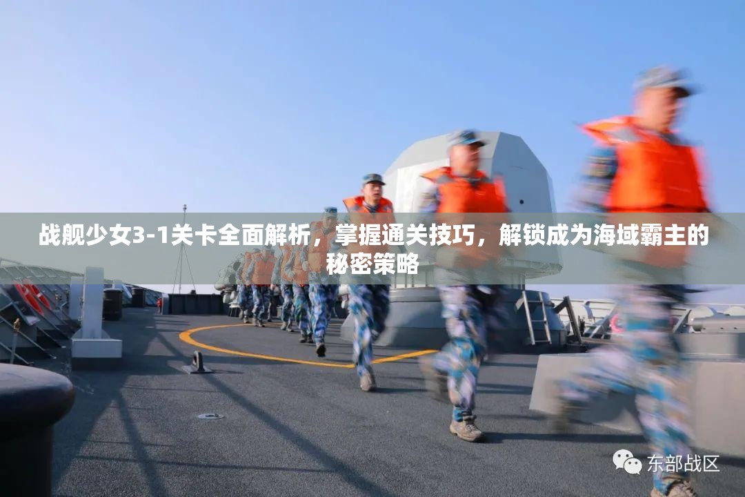 战舰少女3-1关卡全面解析，掌握通关技巧，解锁成为海域霸主的秘密策略