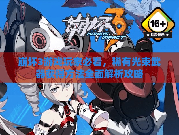 崩坏3游戏玩家必看，稀有光束武器获得方法全面解析攻略