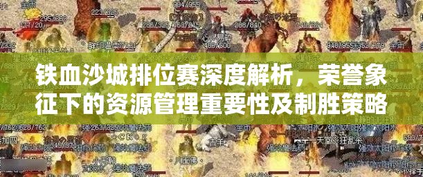 铁血沙城排位赛深度解析，荣誉象征下的资源管理重要性及制胜策略