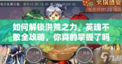 如何解锁洪荒之力，英魂不散全攻略，你真的掌握了吗？