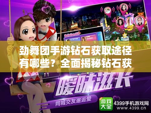 劲舞团手游钻石获取途径有哪些？全面揭秘钻石获得方法大全