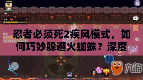 忍者必须死2疾风模式，如何巧妙躲避火蜘蛛？深度视频解析揭秘！
