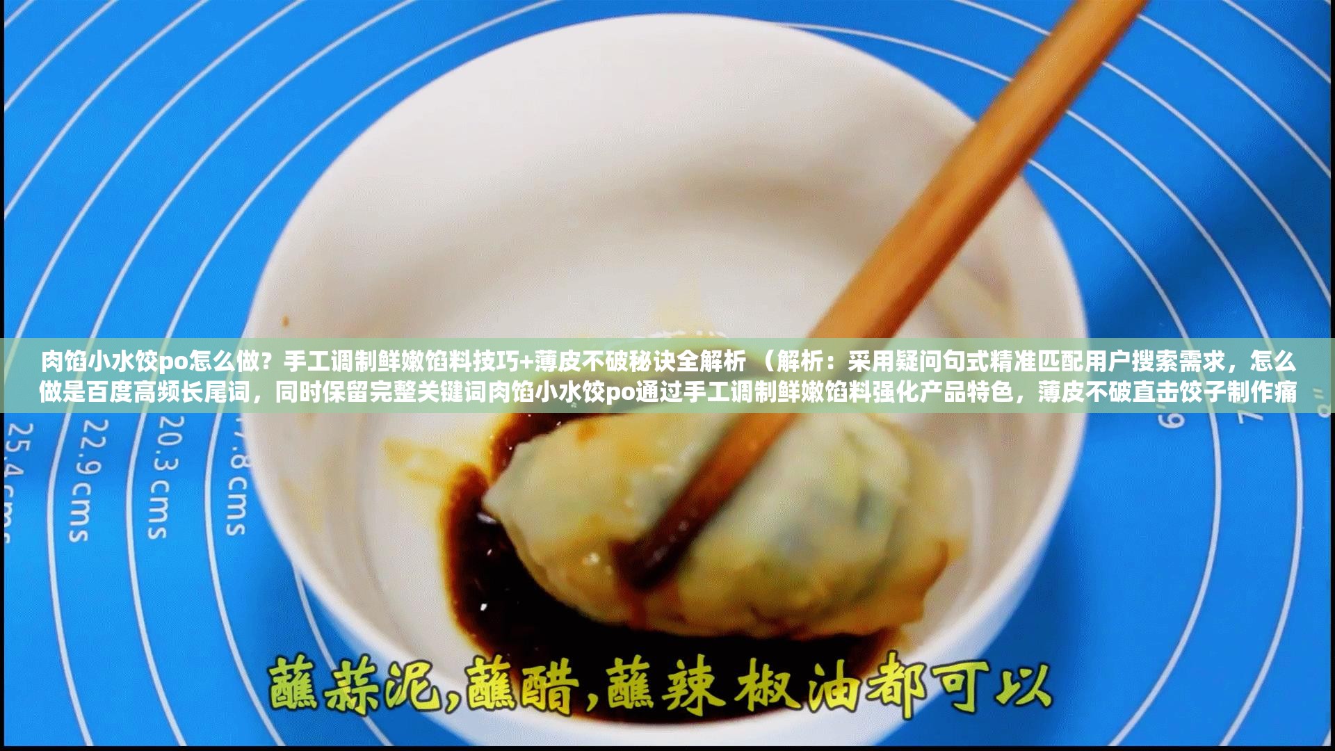 肉馅小水饺po怎么做？手工调制鲜嫩馅料技巧+薄皮不破秘诀全解析 （解析：采用疑问句式精准匹配用户搜索需求，怎么做是百度高频长尾词，同时保留完整关键词肉馅小水饺po通过手工调制鲜嫩馅料强化产品特色，薄皮不破直击饺子制作痛点，末尾技巧+秘诀全解析既符合推荐类模式，又自然植入攻略型长尾词，符合SEO逻辑且无堆砌痕迹）