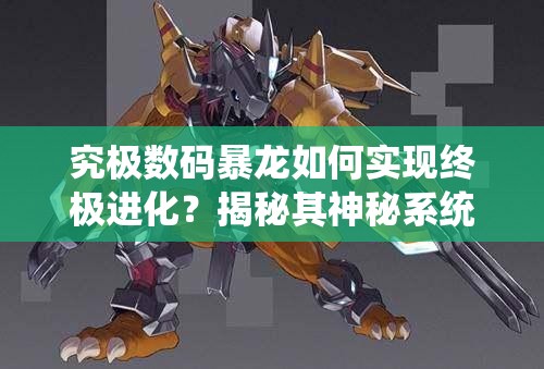究极数码暴龙如何实现终极进化？揭秘其神秘系统全貌！
