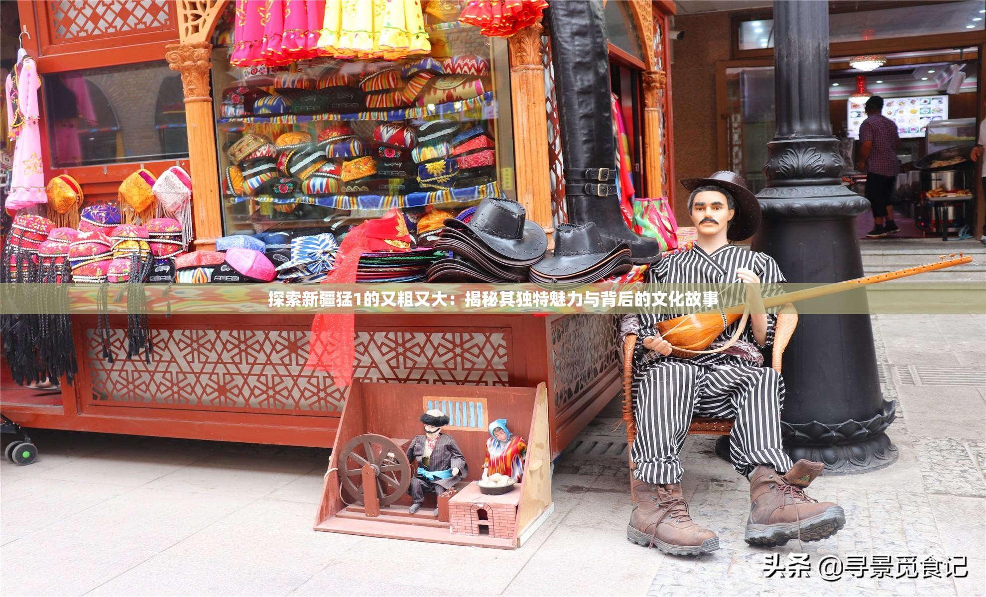 探索新疆猛1的又粗又大：揭秘其独特魅力与背后的文化故事