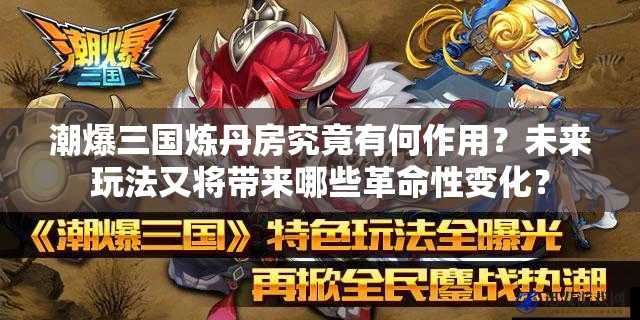 潮爆三国炼丹房究竟有何作用？未来玩法又将带来哪些革命性变化？