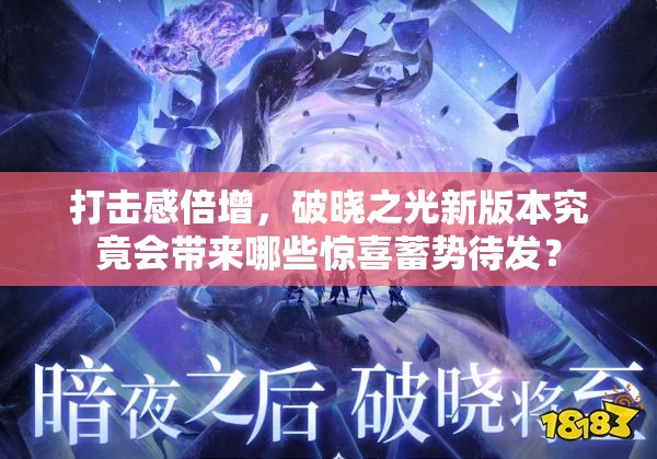 打击感倍增，破晓之光新版本究竟会带来哪些惊喜蓄势待发？